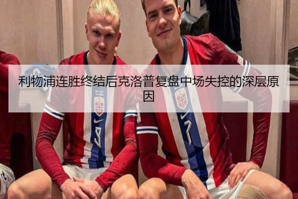利物浦连胜终结后克洛普复盘中场失控的深层原因 | HUOBOTIYU